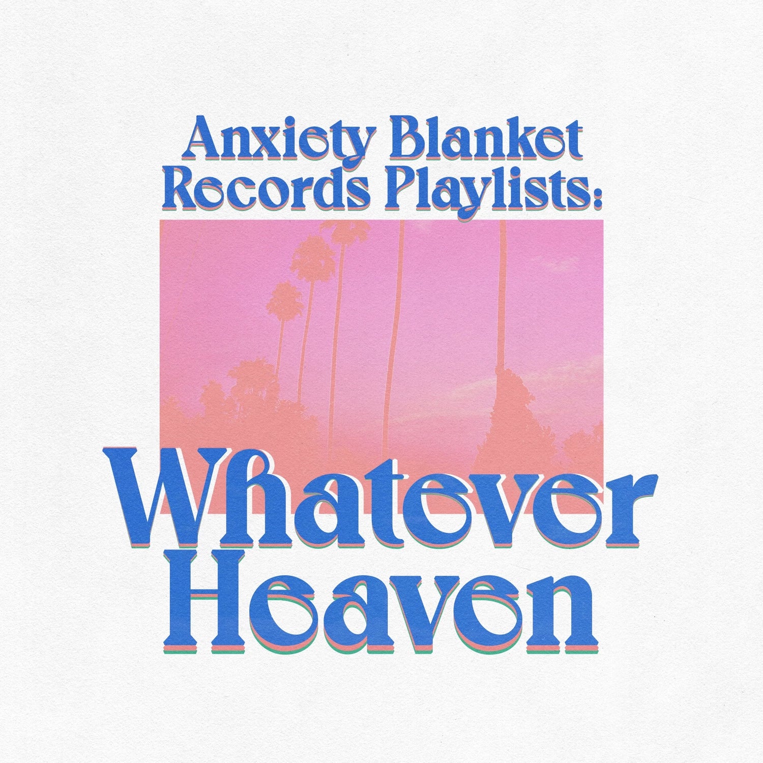 V.3 - Whatever Heaven - Anxiety Blanket - Playlist covers copy 2.jpg__PID:4f296f1d-b2ef-4286-af0f-c23448971a23